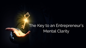 The Key to an Entrepreneur's Mental Clarity